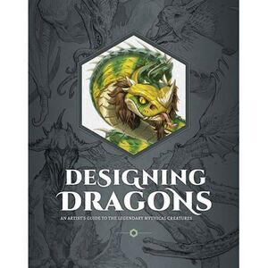 Designing Dragons: An Artist's Guide to the Legendary Mythical Creatures -- Publ